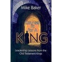 Counsel Fit for a King: Leadership Lessons from the Old Testament Kings