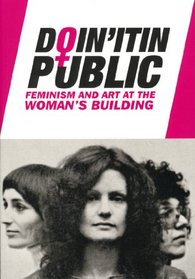 Doin' It in Public: Feminism and Art at the Woman's Building (Volume II)