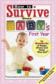 How to Survive Your Baby's First Year: By Hundreds of Happy Moms and Dads Who Did and Some Things to Avoid, From a Few Who Barely Made It (Hundreds of Heads Survival Guides)