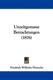 Unzeitgemasse Betrachtungen (1876) (German Edition)