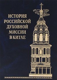 Istoriia Rossiiskoi Dukhovnoi Missii v Kitae: Sbornik Statei [The History of Russian Othodox mission in China]