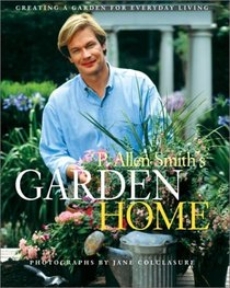 P. Allen Smith's Garden Home : Creating a Garden for Everyday Living