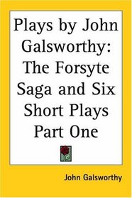 Plays by John Galsworthy: The Forsyte Saga and Six Short Plays Part One