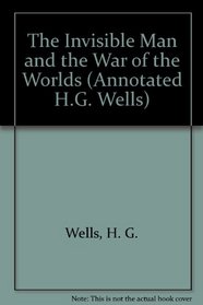 Invisible Man and the War of the Worlds (Annotated H.G. Wells)