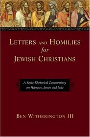 Letters and Homilies for Jewish Christians: A Socio-Rhetorical Commentary on Hebrews, James and Jude