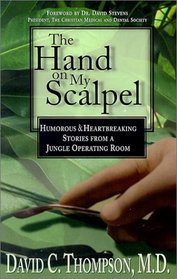 The Hand on My Scalpel: Humorous & Heartbreaking Stories from a Jungle Operating Room