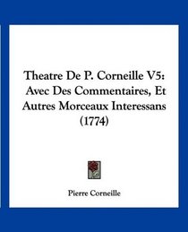 Theatre De P. Corneille V5: Avec Des Commentaires, Et Autres Morceaux Interessans (1774) (French Edition)
