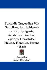 Euripidis Tragoediae V2: Supplices, Ion, Iphigenia Tauric,. Iphigenia, Avlidensis, Bacchae, Cyclops, Heraclidae, Helena, Hercules, Furens (1855) (German Edition)