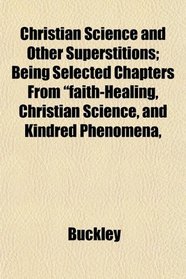 Christian Science and Other Superstitions; Being Selected Chapters From 