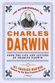 The Autobiography Of Charles Darwin: By Charles Darwin - Edited By His Son Francis Darwin