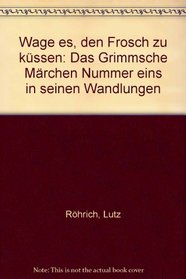Wage es, den Frosch zu kussen: Das Grimmsche Marchen Nummer eins in seinen Wandlungen (German Edition)