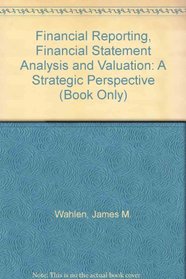Financial Reporting, Financial Statement Analysis and Valuation: A Strategic Perspective (Book Only)