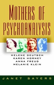 Mothers of Psychoanalysis: Helen Deutsch, Karen Horney, Anna Freud, and Melanie Klein