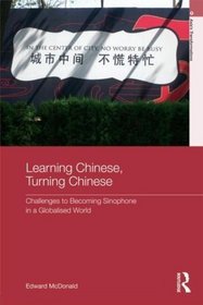 Learning Chinese, Turning Chinese: Challenges to Becoming Sinophone in a Globalised World (Asia's Transformations)