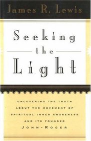 Seeking the Light: Uncovering the Truth About the Movement of Spiritual Inner Awareness and Its Founder John-Roger