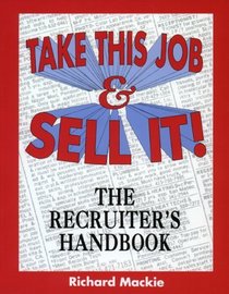 Take This Job and Sell It!: The Recruiter's Handbook