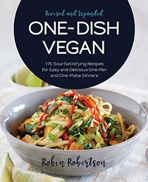 One-Dish Vegan Revised and Expanded Edition: 175 Soul-Satisfying Recipes for Easy and Delicious One-Pan and One-Plate Dinners