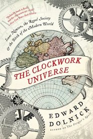 The Clockwork Universe: Isaac Newton, the Royal Society, and the Birth of the Modern World (P.S.)