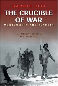 The Crucible of War: Montgomery and Alamein: The Definitive History of the Desert War - Volume 3