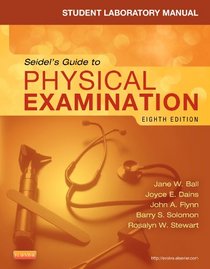 Student Laboratory Manual for Seidel's Guide to Physical Examination, 8e (MOSBY'S GUIDE TO PHYSICAL EXAMINATION STUDENT WORKBOOK)
