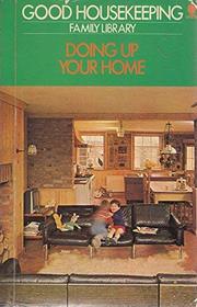 Doing Up Your Home ('Good housekeeping' family library)