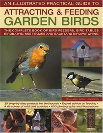 The Illustrated Practical Guide to Birds in the Garden: The Complete Book of Bird Feeders, Bird Tables, Birdbaths, Nest Boxes and Backyard Birdwatching
