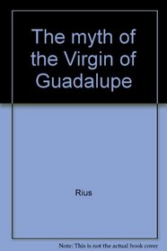 The myth of the Virgin of Guadalupe