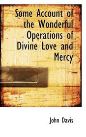 Some Account of the Wonderful Operations of Divine Love and Mercy