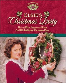 Elsie's Christmas Party: How to Plan, Prepare and Host an Old-Fashioned Christmas Party