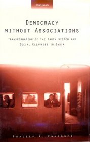 Democracy without Associations : Transformation of the Party System and Social Cleavages in India (Interests, Identities, and Institutions in Comparative Politics)