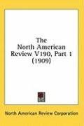 The North American Review V190, Part 1 (1909)