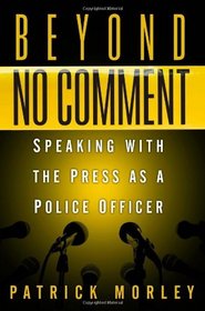 Beyond No Comment: Speaking with the Press as a Police Officer