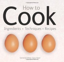 How to Cook: Techniques, Ingredients, Recipes