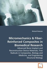 Micromechanics & Fiber-Reinforced Composites in Biomedical Research: Advanced Bone Implant and Reconstruction Device Materials, Free Radicals in Composites, ... Medicine, and Engineering Structural Biology