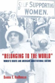 Belonging to the World: Women's Rights and American Constitutional Culture (Bicentennial Essays on the Bill of Rights)