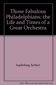 Those fabulous Philadelphians;: The life and times of a great orchestra
