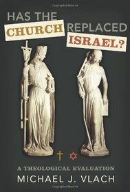 Has the Church Replaced Israel?: A Theological Evaluation