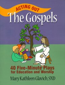 Acting Out the Gospels: 40 Five-Minute Plays for Education and Worship