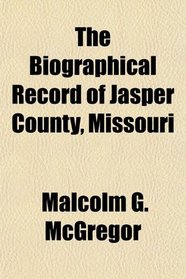 The Biographical Record of Jasper County, Missouri