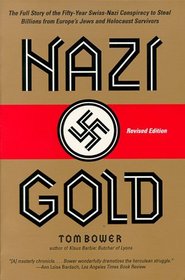 Nazi Gold: The Full Story of the Fifty-Year Swiss-Nazi Conspiracy to Steal Billions from Europe's Jews and Holocaust Survivors