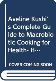 Aveline Kushi's Complete guide to macrobiotic cooking for health, harmony, and peace