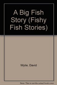 A Big Fish Story (Fishy Fish Stories)