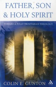 Father, Son and Spirit: Essays Toward a Fully Trinitarian Theology