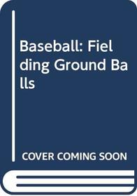 Baseball: Fielding Ground Balls