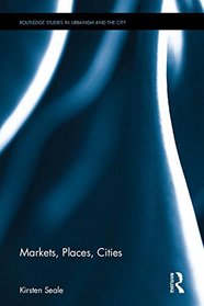 Markets, Places, Cities (Routledge Studies in Urbanism and the City)