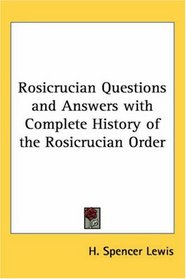 Rosicrucian Questions and Answers with Complete History of the Rosicrucian Order