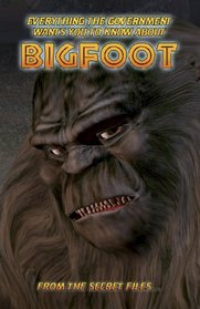 Everything The Government Wants You To Know About Bigfoot: From The Secret Files...