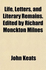 Life, Letters, and Literary Remains. Edited by Richard Monckton Milnes