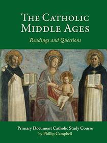 The Catholic Middle Ages: A Primary Document Catholic Study Guide