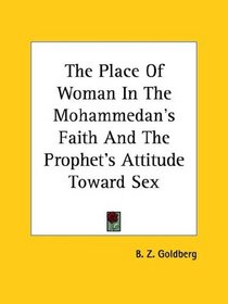 The Place of Woman in the Mohammedan's Faith and the Prophet's Attitude Toward Sex